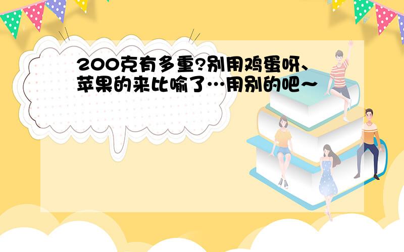 200克有多重?别用鸡蛋呀、苹果的来比喻了…用别的吧～