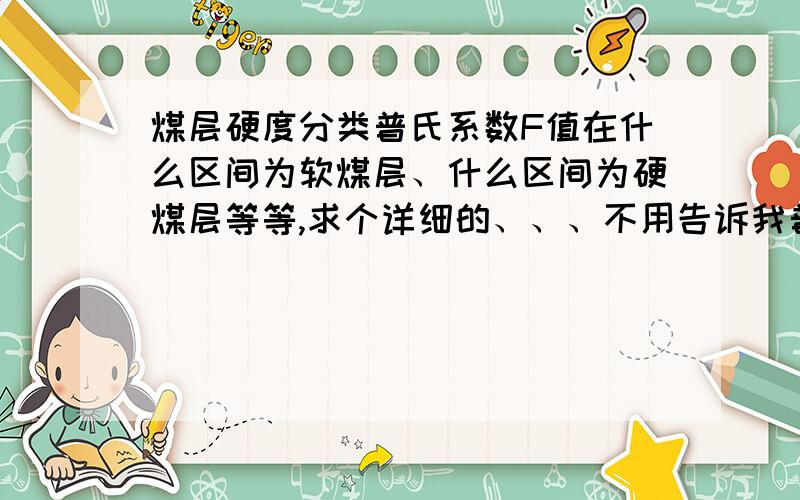 煤层硬度分类普氏系数F值在什么区间为软煤层、什么区间为硬煤层等等,求个详细的、、、不用告诉我普氏系数是什么东西.