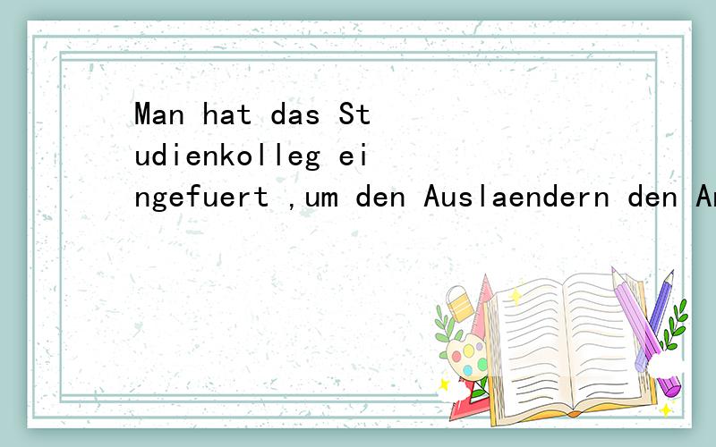 Man hat das Studienkolleg eingefuert ,um den Auslaendern den Anfang des Studiums zu erleichtern.请问,um 后面为什么是连续三个名词第四格?而不是第二格?