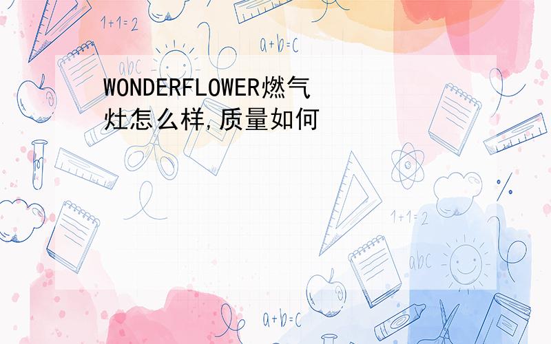 WONDERFLOWER燃气灶怎么样,质量如何