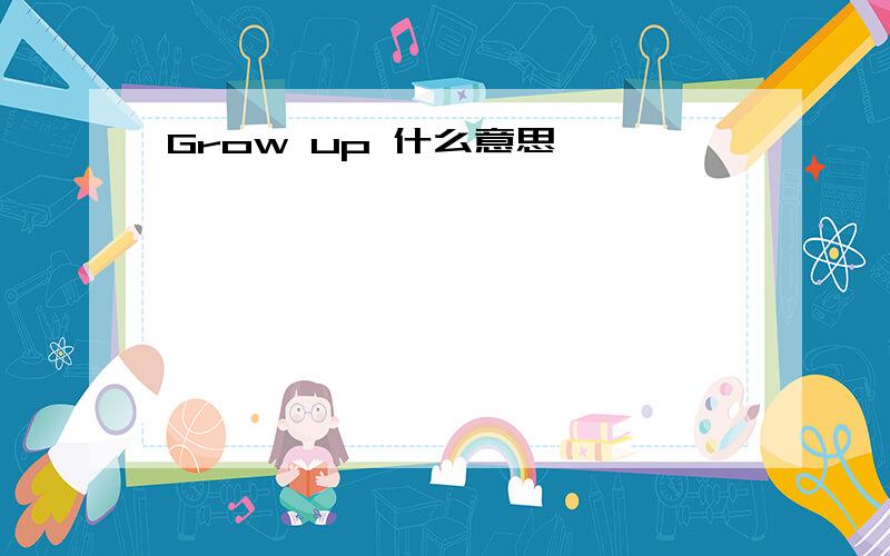 Grow up 什么意思