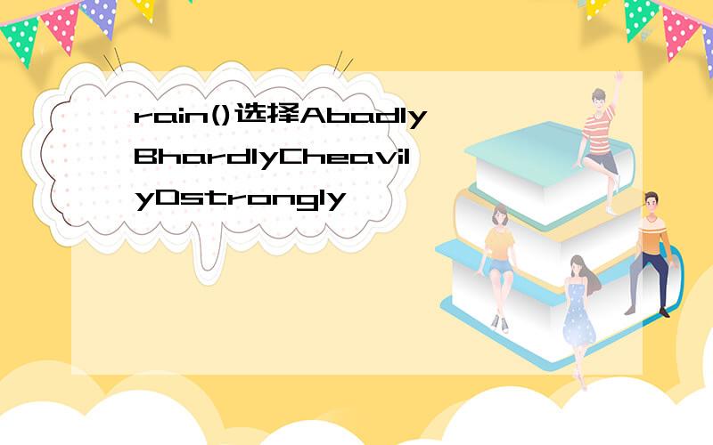 rain()选择AbadlyBhardlyCheavilyDstrongly