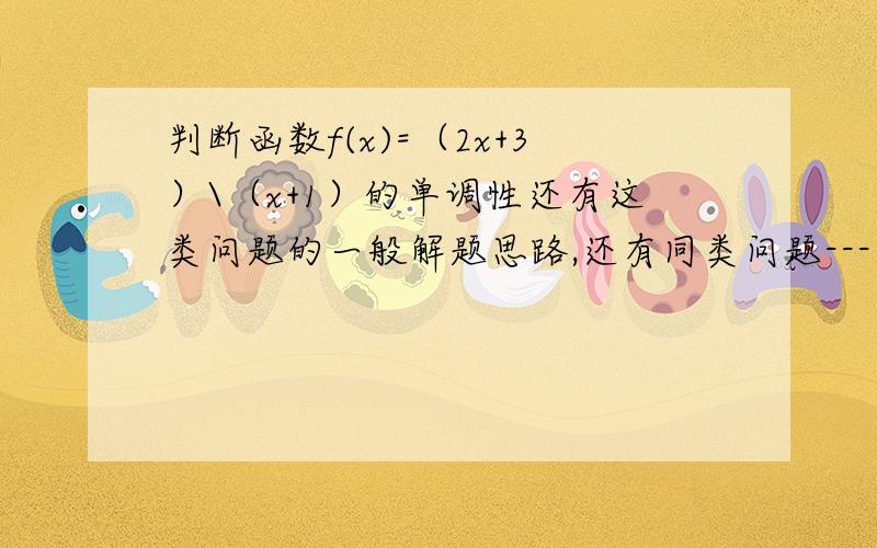 判断函数f(x)=（2x+3）\（x+1）的单调性还有这类问题的一般解题思路,还有同类问题---比如说--求函数f（x）=-x^2+|X}的单调区间，