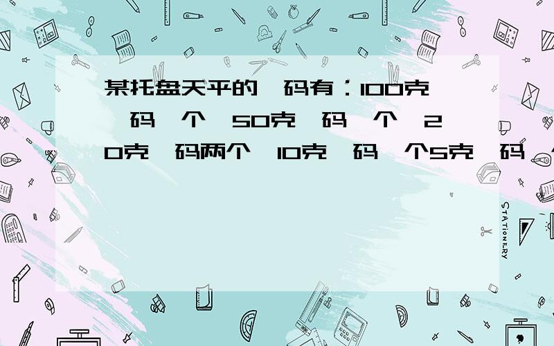 某托盘天平的砝码有：100克砝码一个,50克砝码一个,20克砝码两个,10克砝码一个5克砝码一个，游码最大读数为5克，这个托盘天平的最大称量为？克