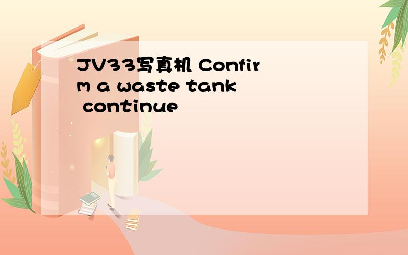 JV33写真机 Confirm a waste tank continue