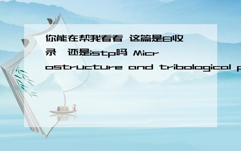 你能在帮我看看 这篇是EI收录,还是istp吗 Microstructure and tribological properties of self-lubricating graphite / Ni60 composite coatings prepared by laser cladding