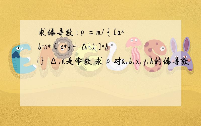 求偏导数 ：ρ=m/{[a*b-n*(x*y+Δ)]*h} Δ,n是常数 求ρ对a,b,x,y,h的偏导数