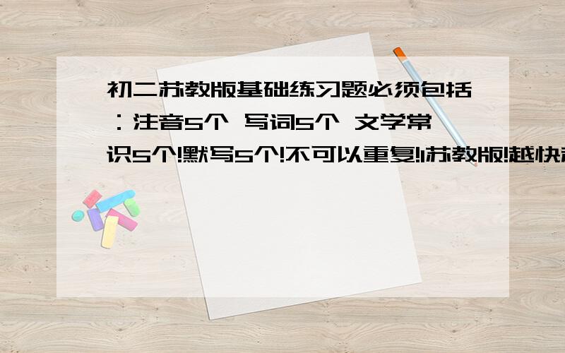 初二苏教版基础练习题必须包括：注音5个 写词5个 文学常识5个!默写5个!不可以重复!1苏教版!越快越好 急用!格式如下：1.下列加点字注音无误的一项是 ( ) (2分) A.匿(nì)名 牟(móu)取 朔(sú)方