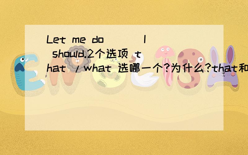 Let me do ___I should.2个选项 that /what 选哪一个?为什么?that和whatzuo 宾语从句