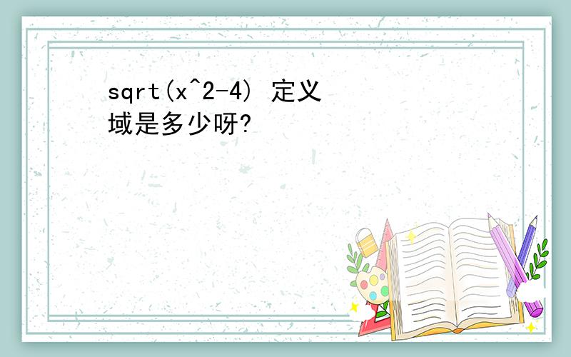 sqrt(x^2-4) 定义域是多少呀?