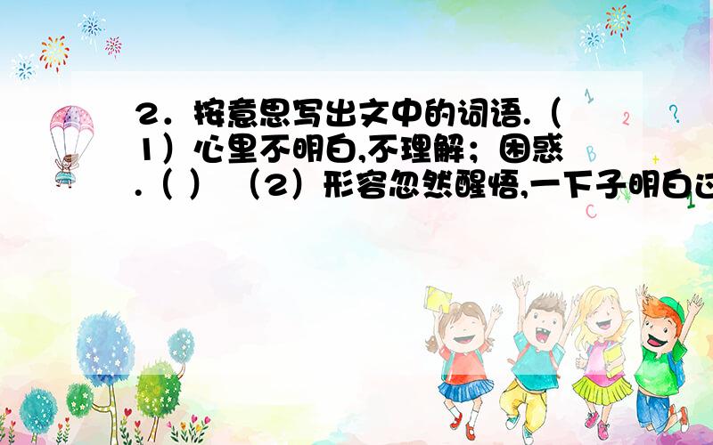 2．按意思写出文中的词语.（1）心里不明白,不理解；困惑.（ ） （2）形容忽然醒悟,一下子明白过来了.（ ） （3）一个接一个,不间断.（ ）