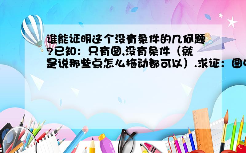 谁能证明这个没有条件的几何题?已知：只有图,没有条件（就是说那些点怎么拖动都可以）.求证：图中A、B、C共线（如果没有平行线的话）