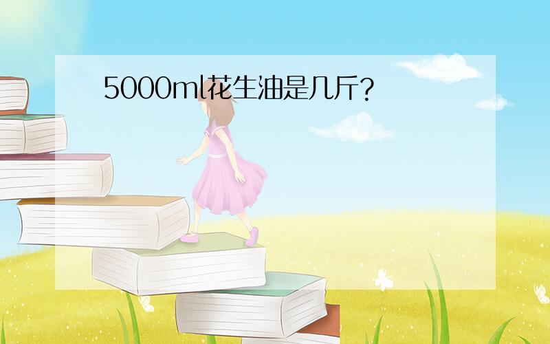 5000ml花生油是几斤?