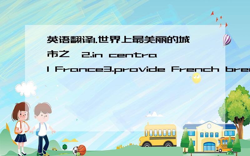 英语翻译1.世界上最美丽的城市之一2.in central France3.provide French bread and cakes4.shop for...5.help you better understand French