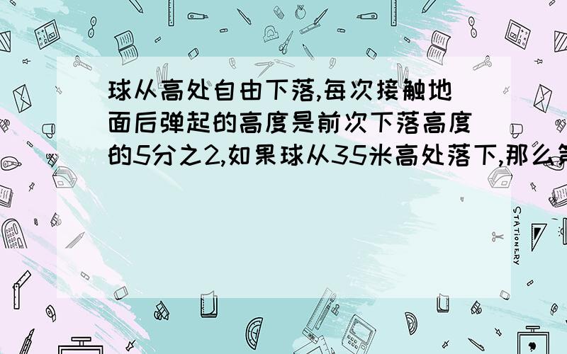 球从高处自由下落,每次接触地面后弹起的高度是前次下落高度的5分之2,如果球从35米高处落下,那么第二次弹起的高度是多少米? 急用!快点!