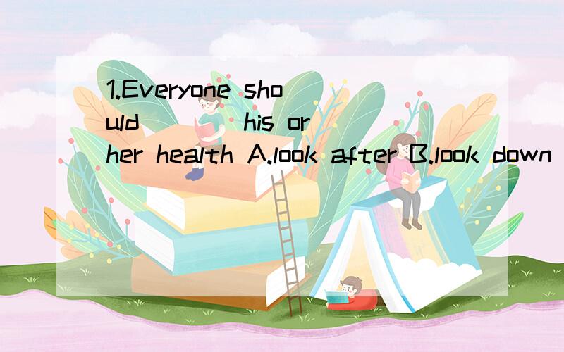 1.Everyone should____his or her health A.look after B.look down C.look over D.look like2.The doctor said I should eat___junk food because it is not good for my health.A.more B.less C.many D.a lot3.How___do you see a film?---Three or four times a mont