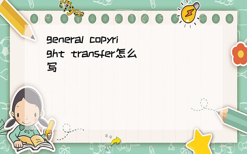 general copyright transfer怎么写