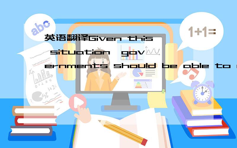 英语翻译Given this situation,governments should be able to answer,comprehensively and quantitatively,five questions that I see as pillars of national risk management.What risks do we face and where?What assets and populations are exposed and to w