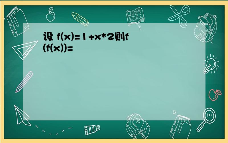 设 f(x)=1+x*2则f(f(x))=