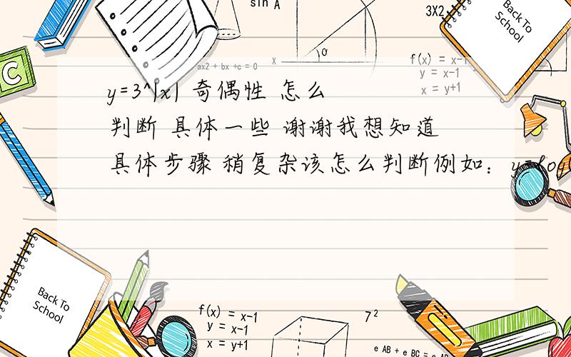 y=3^|x| 奇偶性 怎么判断 具体一些 谢谢我想知道具体步骤 稍复杂该怎么判断例如：y=log(1/2为底) （真数 x平方-3x+2）