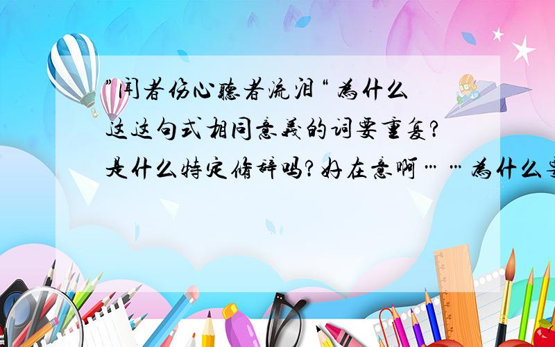 ”闻者伤心听者流泪“ 为什么这这句式相同意义的词要重复?是什么特定修辞吗?好在意啊……为什么要讲两遍 ……听者和闻者不都意味着听到的人吗?这句话的出处是哪里?这是互文修辞吗?具