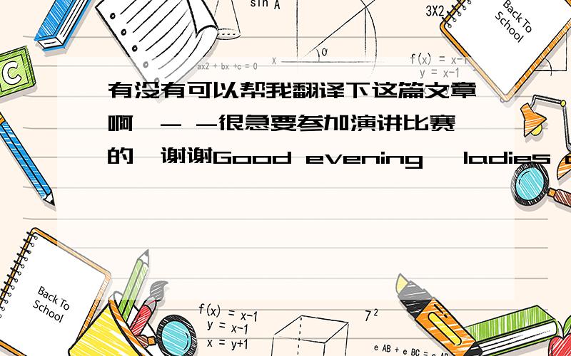 有没有可以帮我翻译下这篇文章啊、- -很急要参加演讲比赛的、谢谢Good evening, ladies and gentlemen, honorable judges and distinguished guest! This is Alex time! Ha-ha…My topic today is to show our gratitude to people aroun