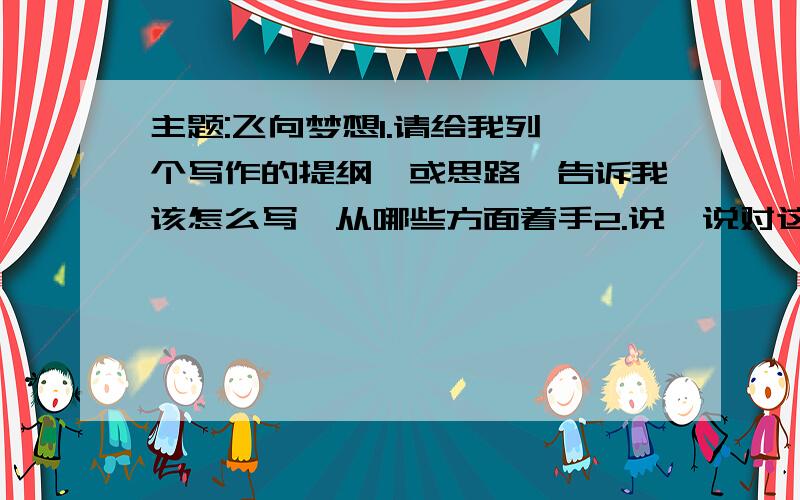 主题:飞向梦想1.请给我列一个写作的提纲,或思路,告诉我该怎么写,从哪些方面着手2.说一说对这个主题的见解3.给主题提供一些素材或意见4.最好能取一个新颖,有深度的题目5.希望能给我提供