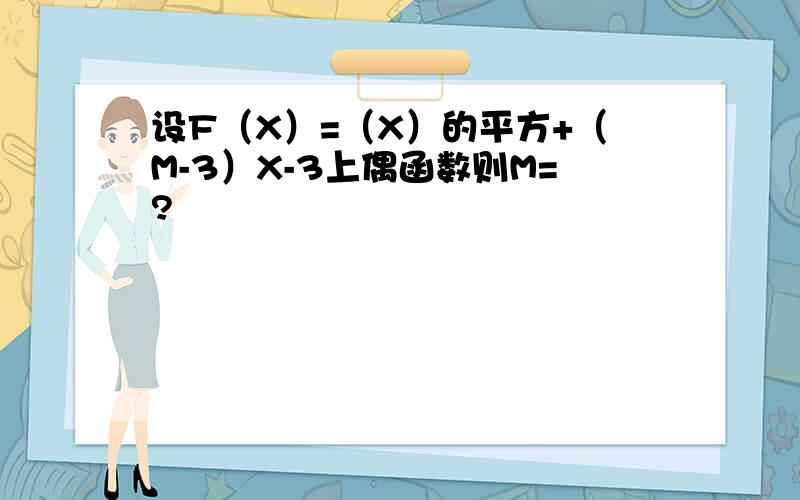 设F（X）=（X）的平方+（M-3）X-3上偶函数则M=?