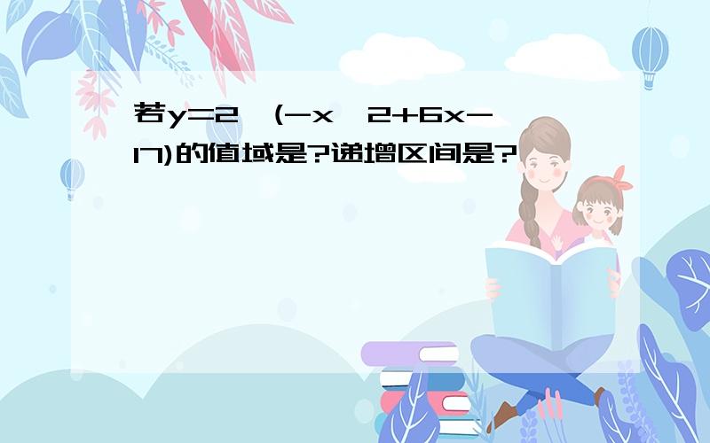 若y=2^(-x^2+6x-17)的值域是?递增区间是?