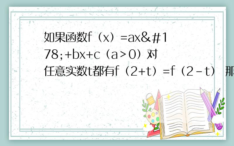 如果函数f（x）=ax²+bx+c（a＞0）对任意实数t都有f（2+t）=f（2-t） 那么（ ）A f（1）＜f（2）＜f（4） B f（2）＜f（1）＜f（4） C f（2)＜f（4）＜f（1） D f（4）＜f（2）＜f（1）
