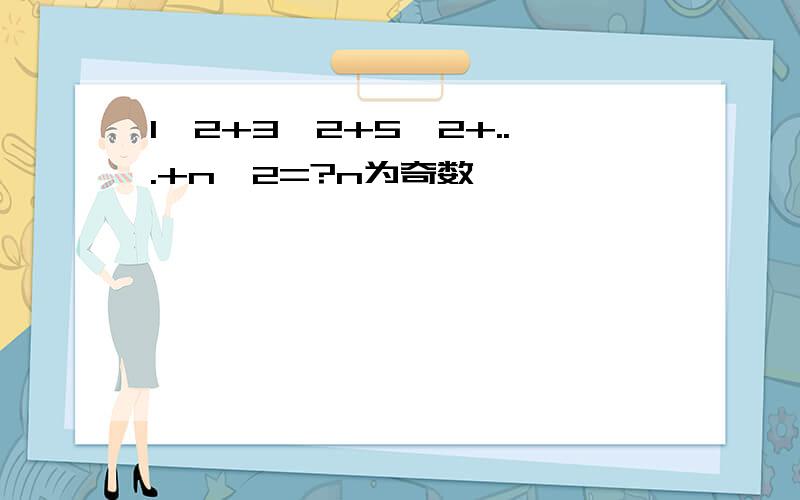 1^2+3^2+5^2+...+n^2=?n为奇数