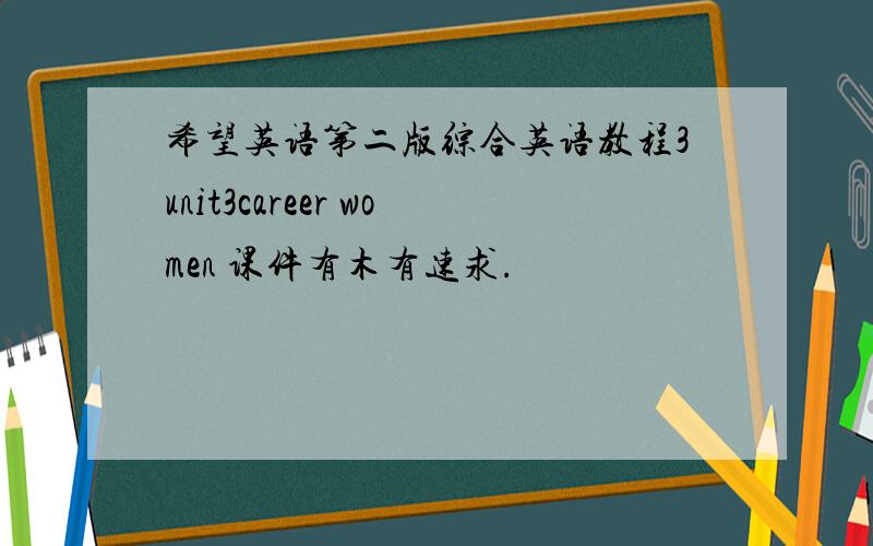 希望英语第二版综合英语教程3unit3career women 课件有木有速求.