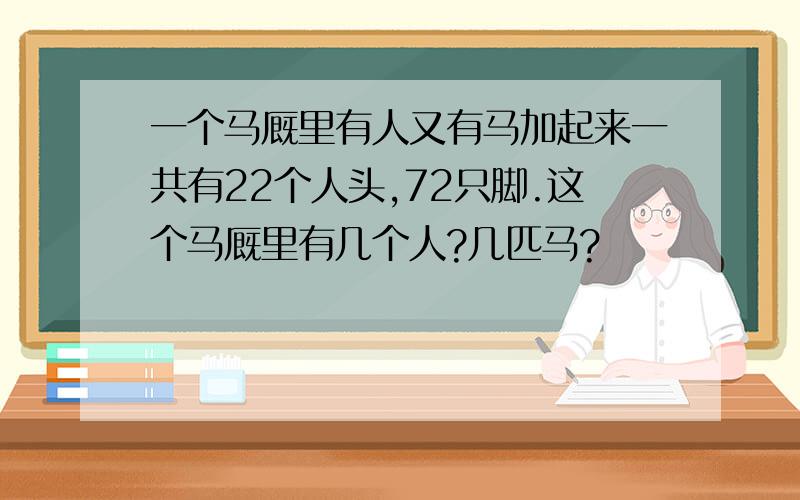 一个马厩里有人又有马加起来一共有22个人头,72只脚.这个马厩里有几个人?几匹马?