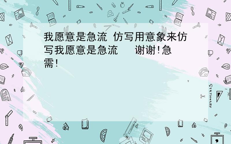 我愿意是急流 仿写用意象来仿写我愿意是急流   谢谢!急需!