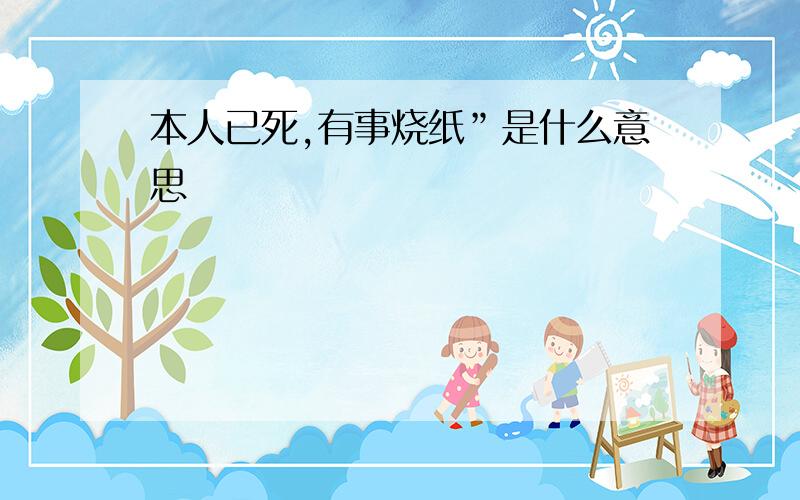 本人已死,有事烧纸”是什么意思