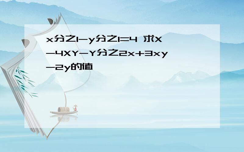 x分之1-y分之1=4 求X-4XY-Y分之2x+3xy-2y的值