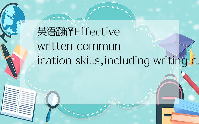 英语翻译Effective written communication skills,including writing clear and concise reports (as demonstrated by gaining credits and above for all university assignments)