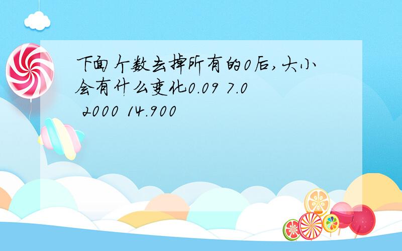 下面个数去掉所有的0后,大小会有什么变化0.09 7.0 2000 14.900