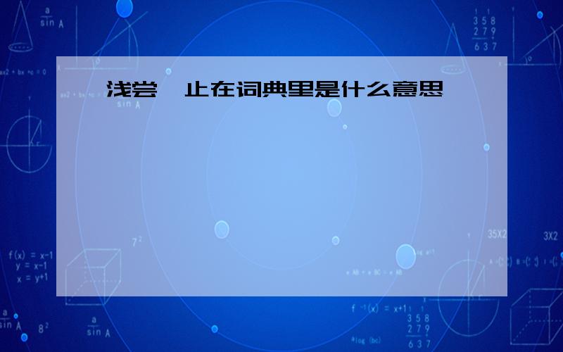 浅尝辄止在词典里是什么意思