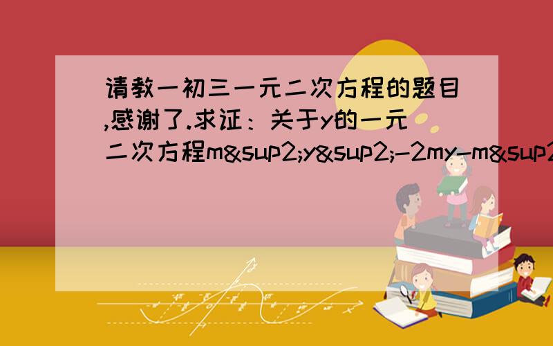 请教一初三一元二次方程的题目,感谢了.求证：关于y的一元二次方程m²y²-2my-m²-2n²+3=0必有两个不相等的实数根.