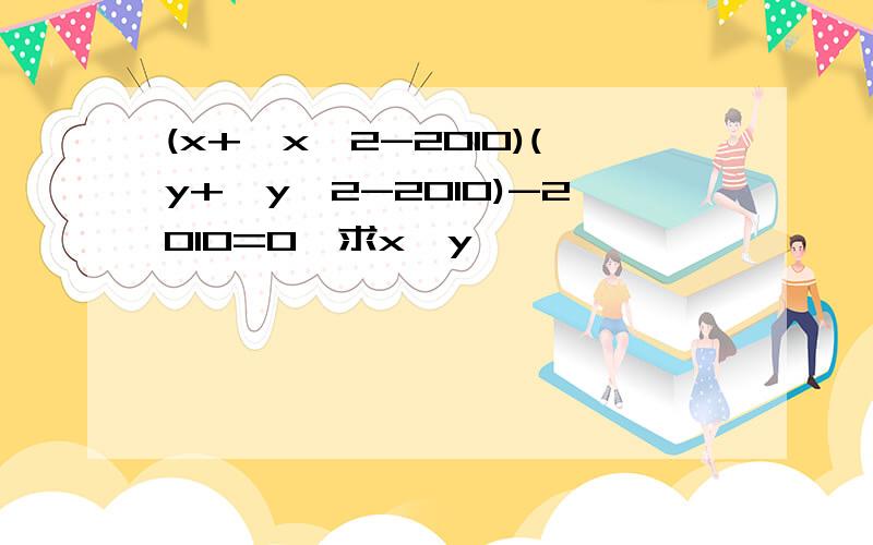 (x+√x∧2-2010)(y+√y^2-2010)-2010=0,求x,y