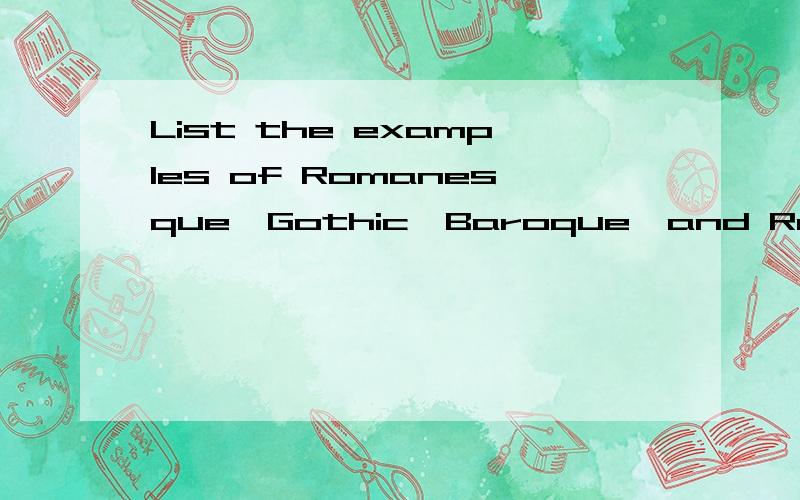 List the examples of Romanesque,Gothic,Baroque,and Rococo arts.最好是英文的~