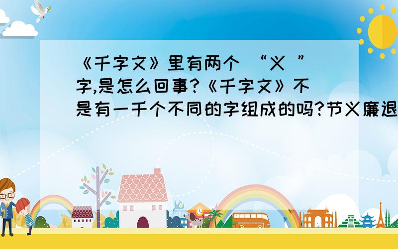 《千字文》里有两个 “义 ”字,是怎么回事?《千字文》不是有一千个不同的字组成的吗?节义廉退，颠沛匪亏。俊义密勿，多士实宁。