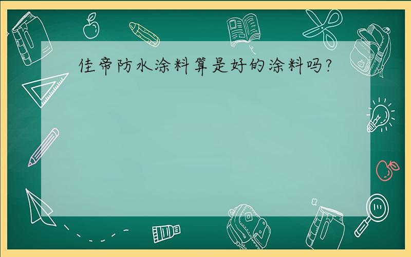 佳帝防水涂料算是好的涂料吗?