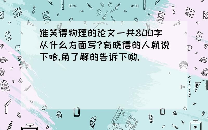 谁笑得物理的论文一共800字从什么方面写?有晓得的人就说下哈,角了解的告诉下哟,