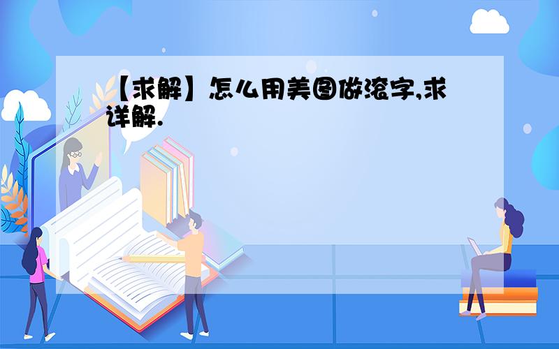 【求解】怎么用美图做滚字,求详解.