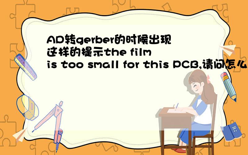 AD转gerber的时候出现这样的提示the film is too small for this PCB,请问怎么解决.如下图改大了没用,