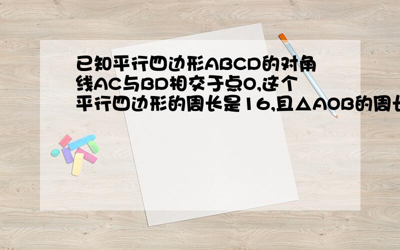 已知平行四边形ABCD的对角线AC与BD相交于点O,这个平行四边形的周长是16,且△AOB的周长比△BOC的周长小2,求边AB和BC的长.(需要解题过程).