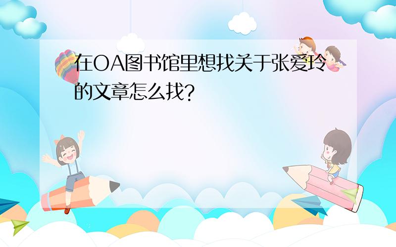 在OA图书馆里想找关于张爱玲的文章怎么找?