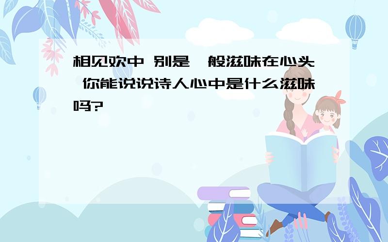 相见欢中 别是一般滋味在心头 你能说说诗人心中是什么滋味吗?